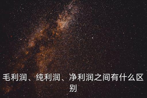毛利潤(rùn)、純利潤(rùn)、凈利潤(rùn)之間有什么區(qū)別