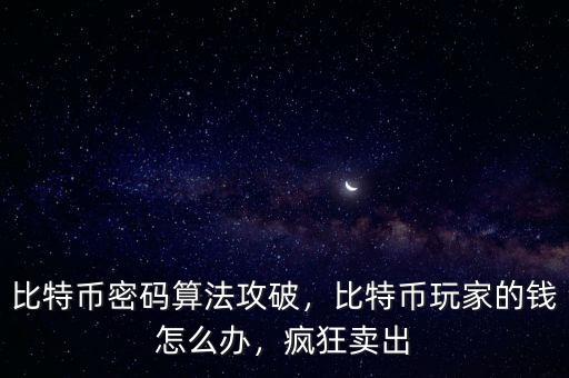 比特幣密碼算法攻破，比特幣玩家的錢怎么辦，瘋狂賣出