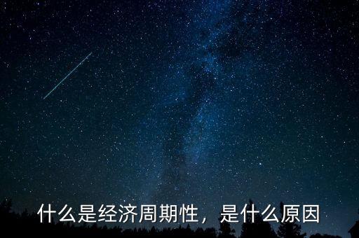 什么是經(jīng)濟(jì)周期性，是什么原因