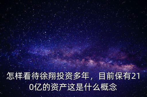 怎樣看待徐翔投資多年，目前保有210億的資產(chǎn)這是什么概念