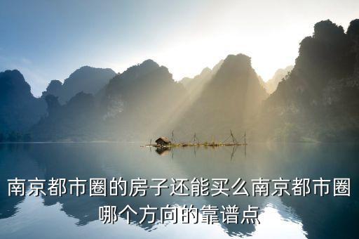 南京都市圈的房子還能買么南京都市圈哪個方向的靠譜點