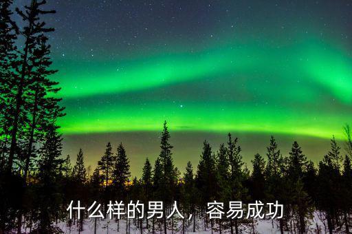 什么樣的男人，容易成功