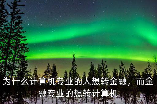 為什么計算機專業(yè)的人想轉(zhuǎn)金融，而金融專業(yè)的想轉(zhuǎn)計算機
