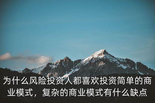 為什么風(fēng)險投資人都喜歡投資簡單的商業(yè)模式，復(fù)雜的商業(yè)模式有什么缺點