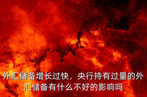外匯儲備增長過快，央行持有過量的外匯儲備有什么不好的影響嗎