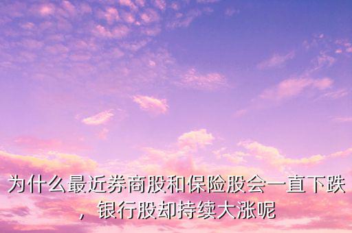 為什么最近券商股和保險股會一直下跌，銀行股卻持續(xù)大漲呢
