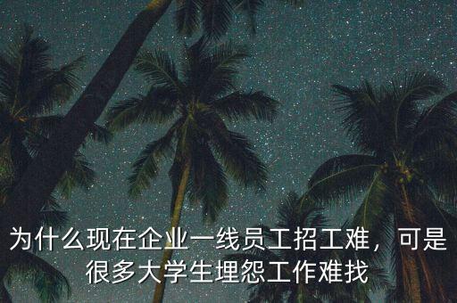 為什么現(xiàn)在企業(yè)一線員工招工難，可是很多大學(xué)生埋怨工作難找