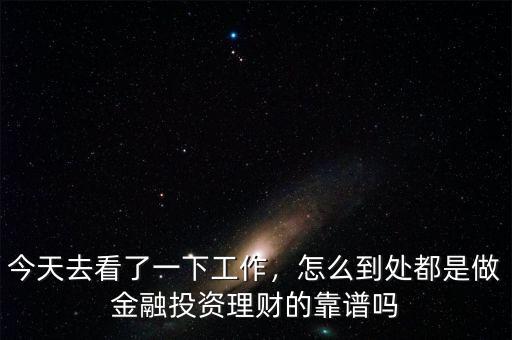 今天去看了一下工作，怎么到處都是做金融投資理財(cái)?shù)目孔V嗎