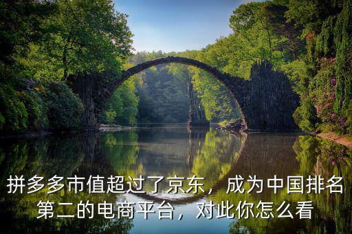 拼多多市值超過了京東，成為中國排名第二的電商平臺，對此你怎么看