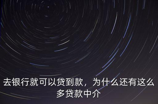 去銀行就可以貸到款，為什么還有這么多貸款中介