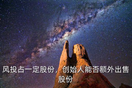 風投占一定股份，創(chuàng)始人能否額外出售股份