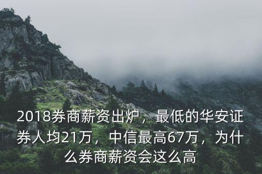 2018券商薪資出爐，最低的華安證券人均21萬，中信最高67萬，為什么券商薪資會(huì)這么高