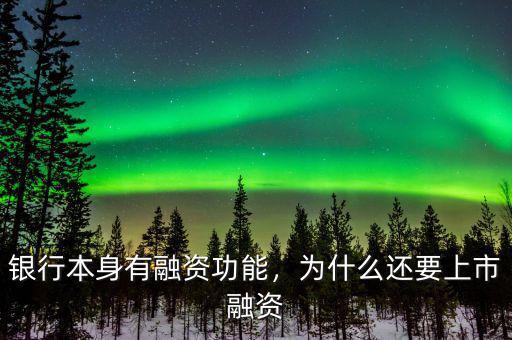 銀行本身有融資功能，為什么還要上市融資