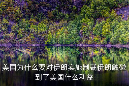 美國為什么對(duì)伊朗進(jìn)行制裁,美國為什么要對(duì)伊朗實(shí)施制裁