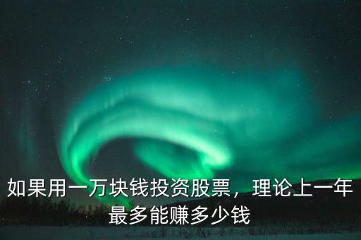 如果用一萬塊錢投資股票，理論上一年最多能賺多少錢