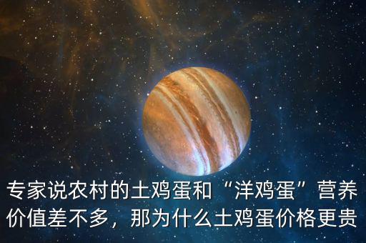 專家說農(nóng)村的土雞蛋和“洋雞蛋”營養(yǎng)價值差不多，那為什么土雞蛋價格更貴