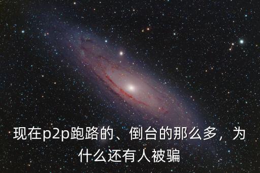現(xiàn)在p2p跑路的、倒臺的那么多，為什么還有人被騙
