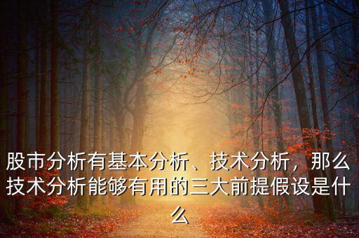 股市分析有基本分析、技術(shù)分析，那么技術(shù)分析能夠有用的三大前提假設(shè)是什么