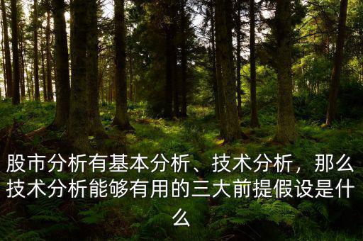 股市分析有基本分析、技術(shù)分析，那么技術(shù)分析能夠有用的三大前提假設(shè)是什么