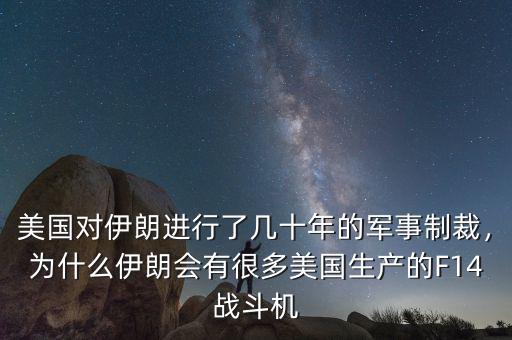 美國對伊朗進(jìn)行了幾十年的軍事制裁，為什么伊朗會(huì)有很多美國生產(chǎn)的F14戰(zhàn)斗機(jī)