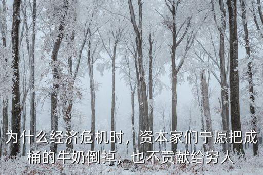 為什么經(jīng)濟(jì)危機(jī)時(shí)，資本家們寧愿把成桶的牛奶倒掉，也不貢獻(xiàn)給窮人