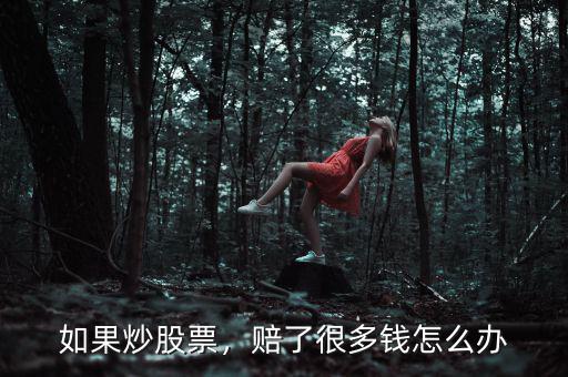 如果炒股票，賠了很多錢怎么辦
