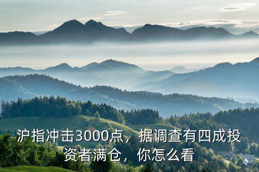 滬指沖擊3000點，據(jù)調(diào)查有四成投資者滿倉，你怎么看