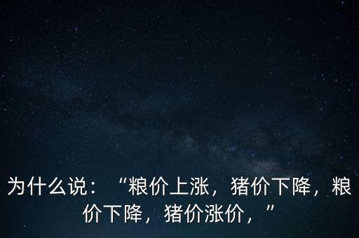 為什么說：“糧價上漲，豬價下降，糧價下降，豬價漲價，”