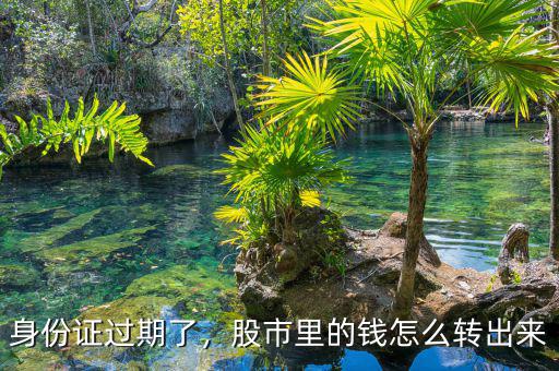 身份證過(guò)期了，股市里的錢怎么轉(zhuǎn)出來(lái)