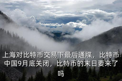 上海對比特幣交易下最后通牒，比特幣中國9月底關閉，比特幣的末日要來了嗎