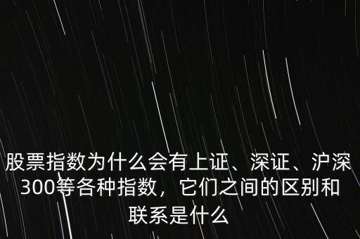 股票指數(shù)為什么會(huì)有上證、深證、滬深300等各種指數(shù)，它們之間的區(qū)別和聯(lián)系是什么