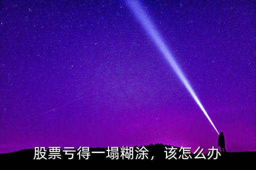 股票虧得一塌糊涂，該怎么辦