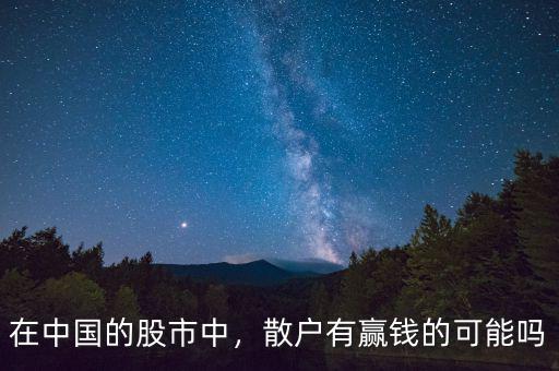 在中國的股市中，散戶有贏錢的可能嗎