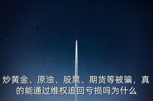 炒黃金、原油、股票、期貨等被騙，真的能通過維權(quán)追回虧損嗎為什么