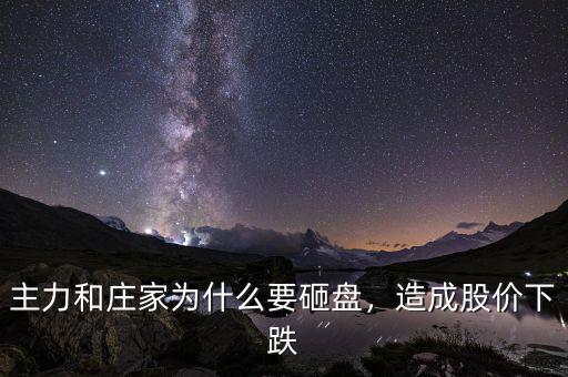主力和莊家為什么要砸盤，造成股價(jià)下跌
