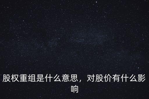 股權(quán)重組是什么意思,對股價(jià)有什么影響