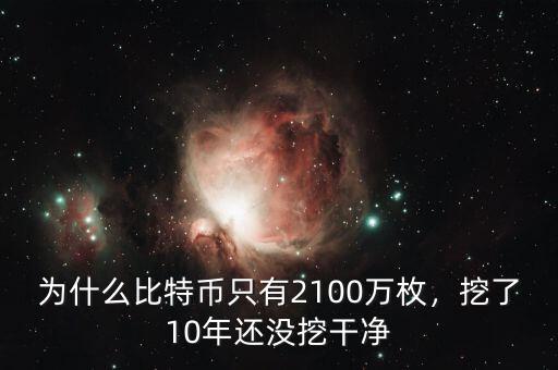 為什么比特幣只有2100萬枚，挖了10年還沒挖干凈