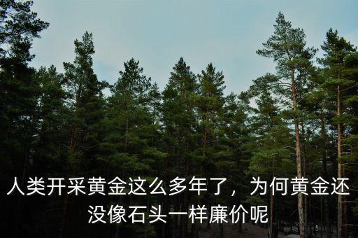 人類開采黃金這么多年了，為何黃金還沒像石頭一樣廉價(jià)呢