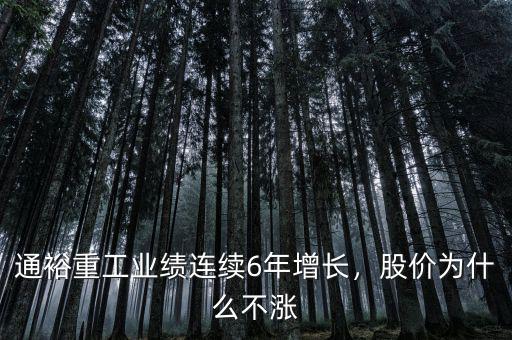 通裕重工業(yè)績連續(xù)6年增長，股價為什么不漲