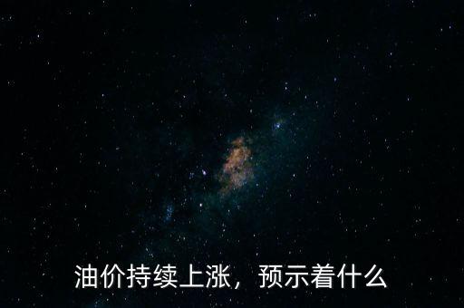 油價(jià)持續(xù)上漲，預(yù)示著什么