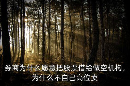券商為什么愿意把股票借給做空機構(gòu)，為什么不自己高位賣