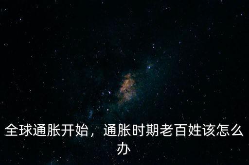 全球通脹開始，通脹時(shí)期老百姓該怎么辦