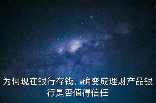 為何現(xiàn)在銀行存錢，確變成理財(cái)產(chǎn)品銀行是否值得信任