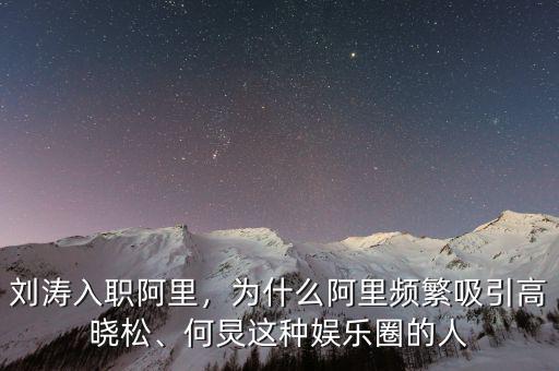 劉濤入職阿里，為什么阿里頻繁吸引高曉松、何炅這種娛樂圈的人