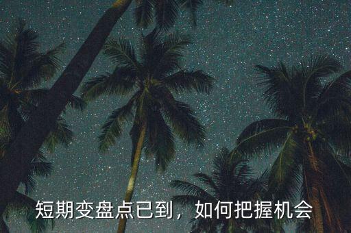 短期變盤點(diǎn)已到，如何把握機(jī)會(huì)