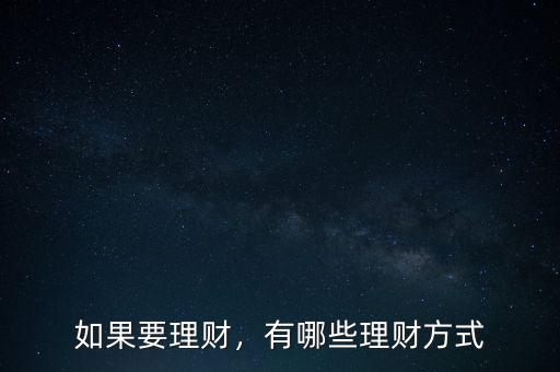 有什么理財(cái)方式,請(qǐng)問(wèn)有什么好的理財(cái)方式