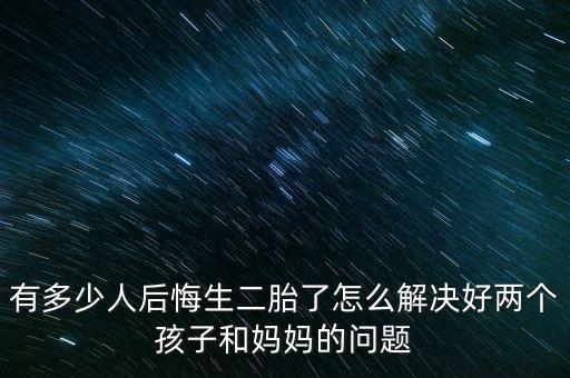 多少人生二胎,生二胎有多少人后悔了