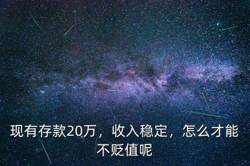 現(xiàn)有存款20萬，收入穩(wěn)定，怎么才能不貶值呢