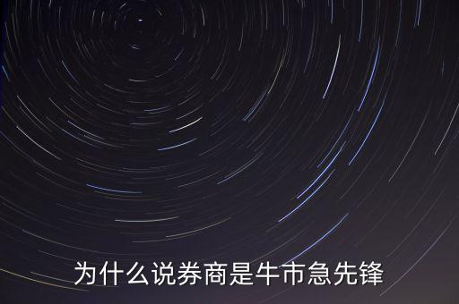 為什么說券商是牛市急先鋒