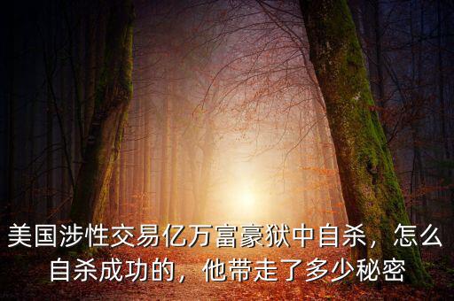 美國涉性交易億萬富豪獄中自殺，怎么自殺成功的，他帶走了多少秘密